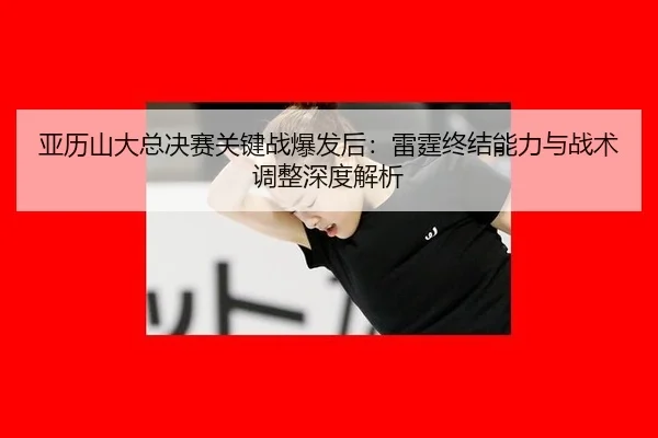 ya-li-shan-da-zong-jue-sai-guan-jian-zhan-bao-fa-hou-lei-ting-zhong-jie-neng-li-yu-zhan-shu-tiao-zheng-shen-du-jie-xi-2-493.jpg